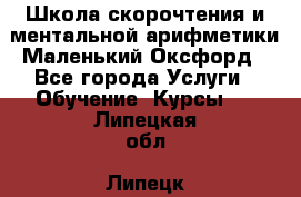 Школа скорочтения и ментальной арифметики Маленький Оксфорд - Все города Услуги » Обучение. Курсы   . Липецкая обл.,Липецк г.